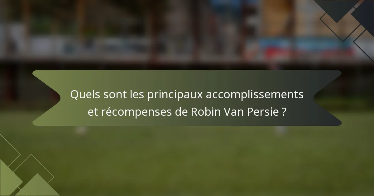 Quels sont les principaux accomplissements et récompenses de Robin Van Persie ?