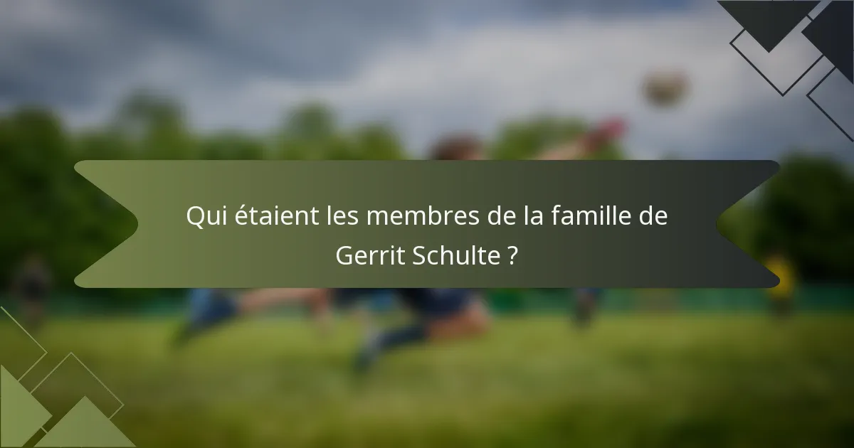 Qui étaient les membres de la famille de Gerrit Schulte ?