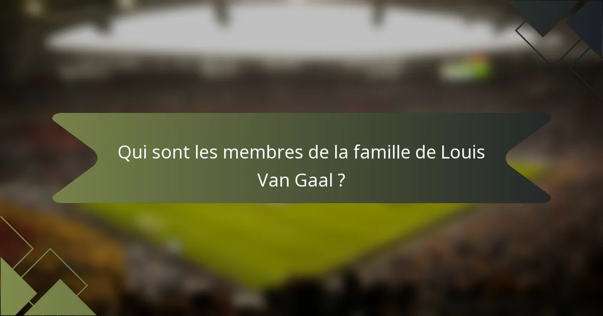 Qui sont les membres de la famille de Louis Van Gaal ?