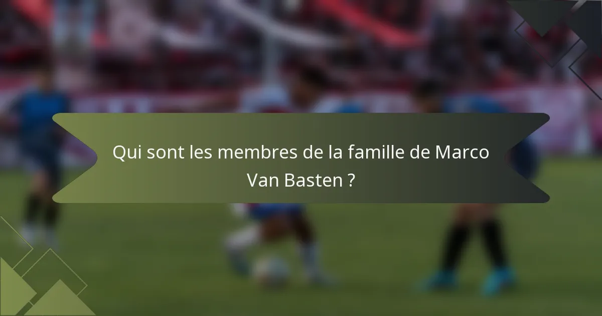 Qui sont les membres de la famille de Marco Van Basten ?