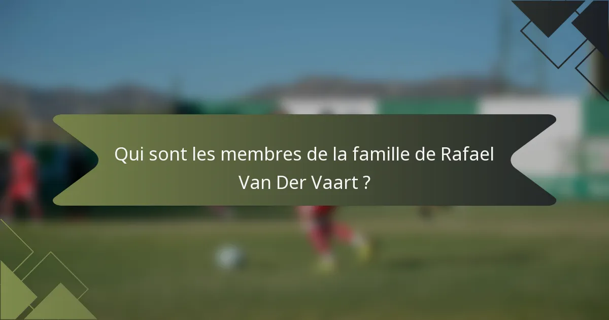 Qui sont les membres de la famille de Rafael Van Der Vaart ?